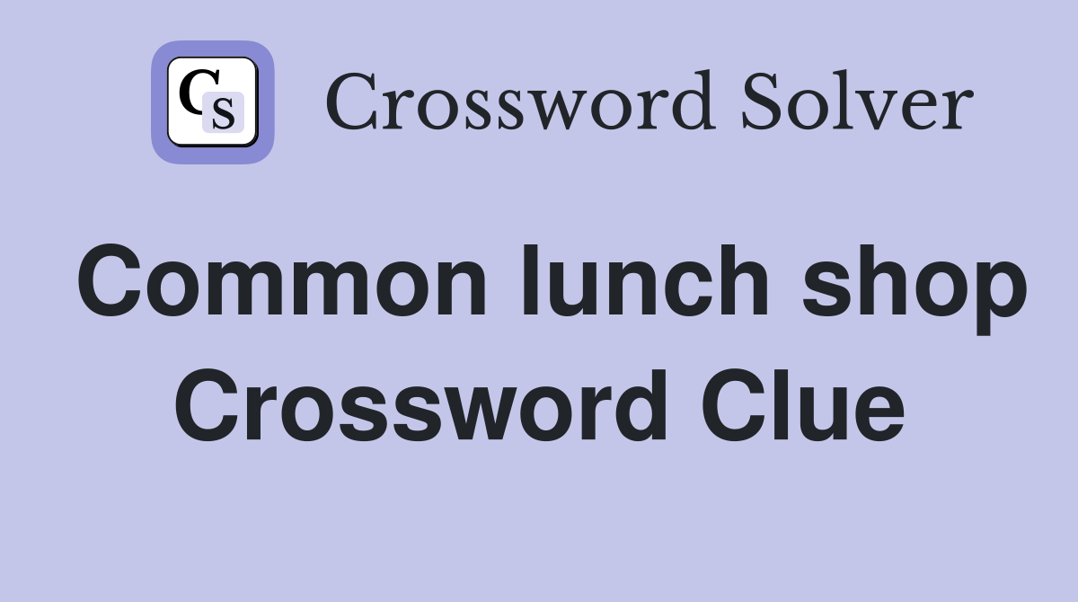 Common lunch shop Crossword Clue