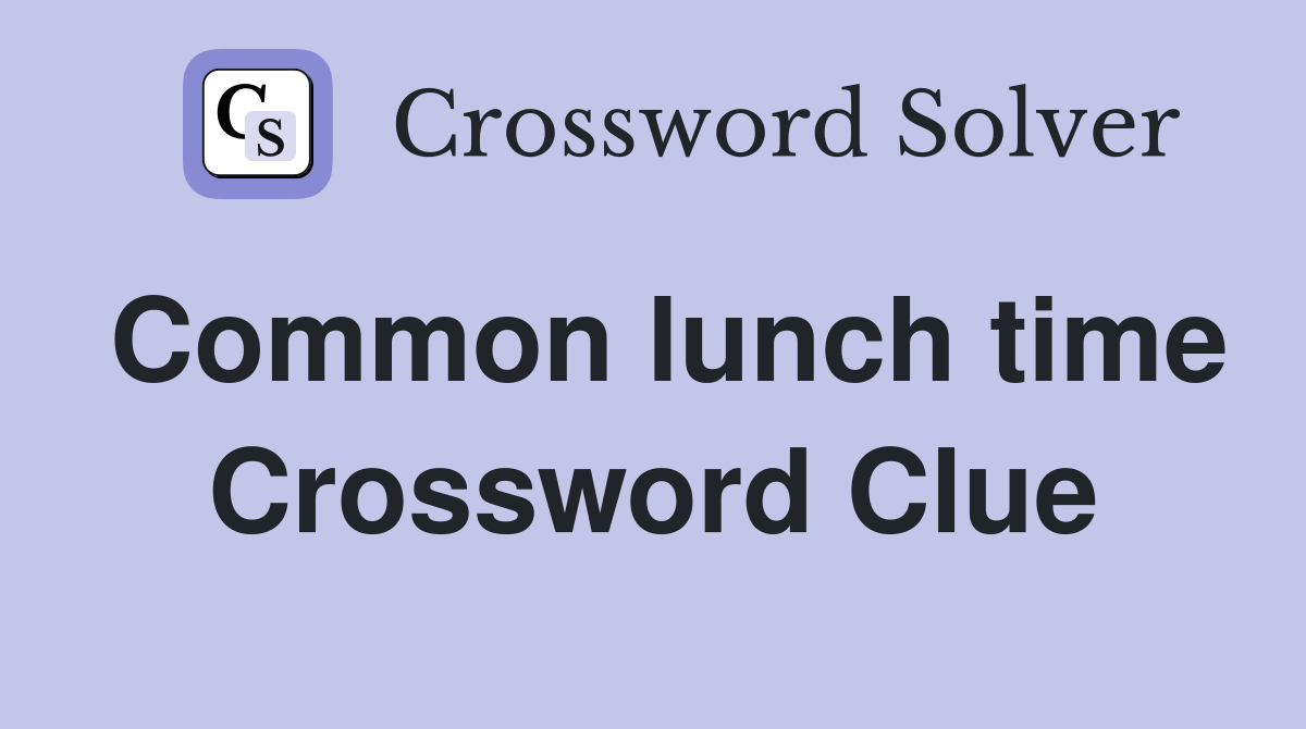 Common lunch time Crossword Clue
