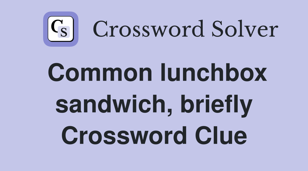 Common lunchbox sandwich, briefly Crossword Clue