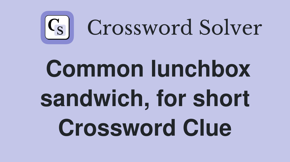 Common lunchbox sandwich, for short Crossword Clue