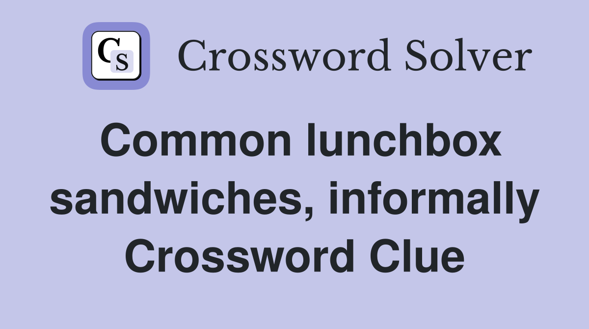 Common lunchbox sandwiches, informally Crossword Clue