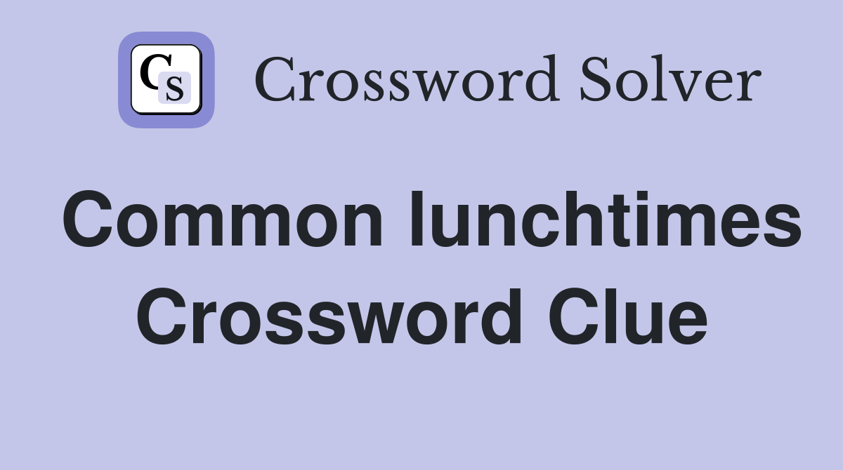 Common lunchtimes Crossword Clue