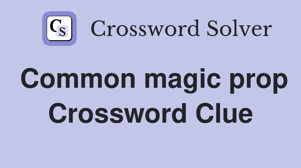 Common magic prop Crossword Clue