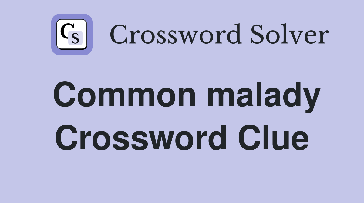 Common malady Crossword Clue