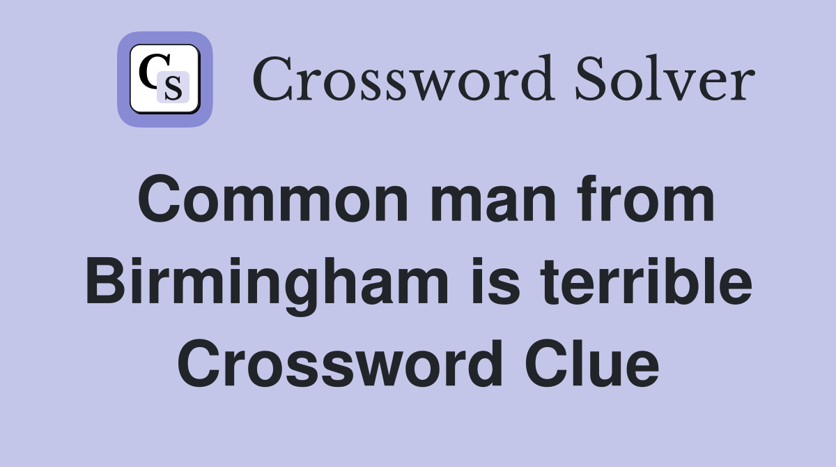 Common man from Birmingham is terrible Crossword Clue