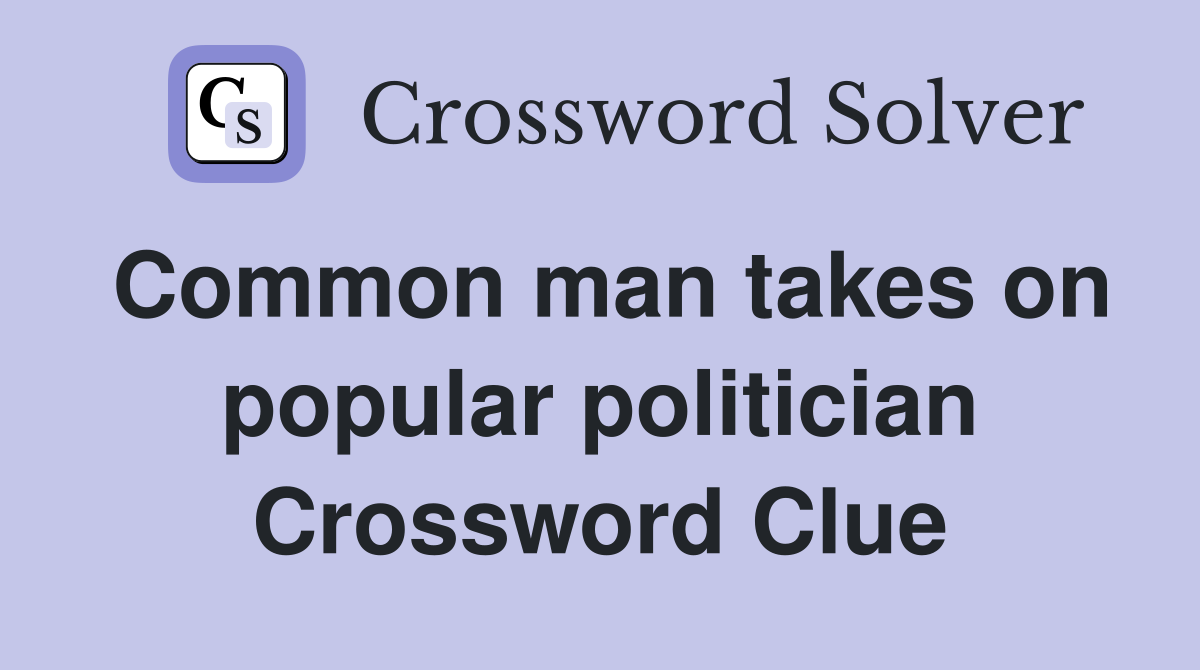Common man takes on popular politician Crossword Clue