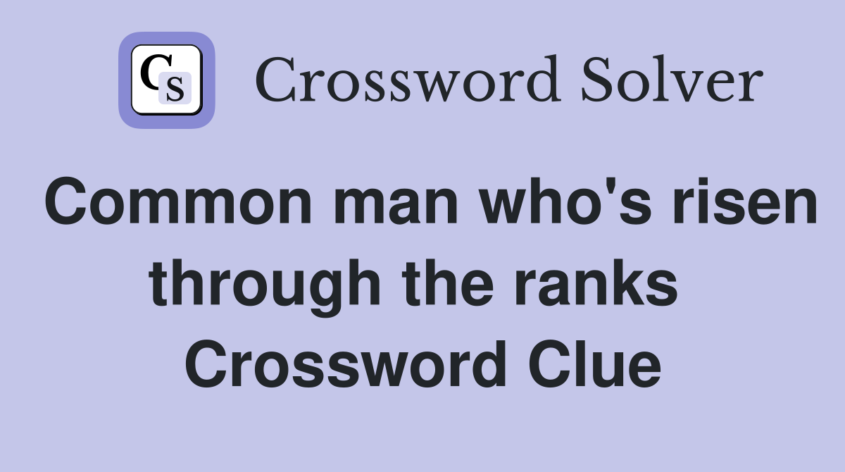 Common man who's risen through the ranks  Crossword Clue