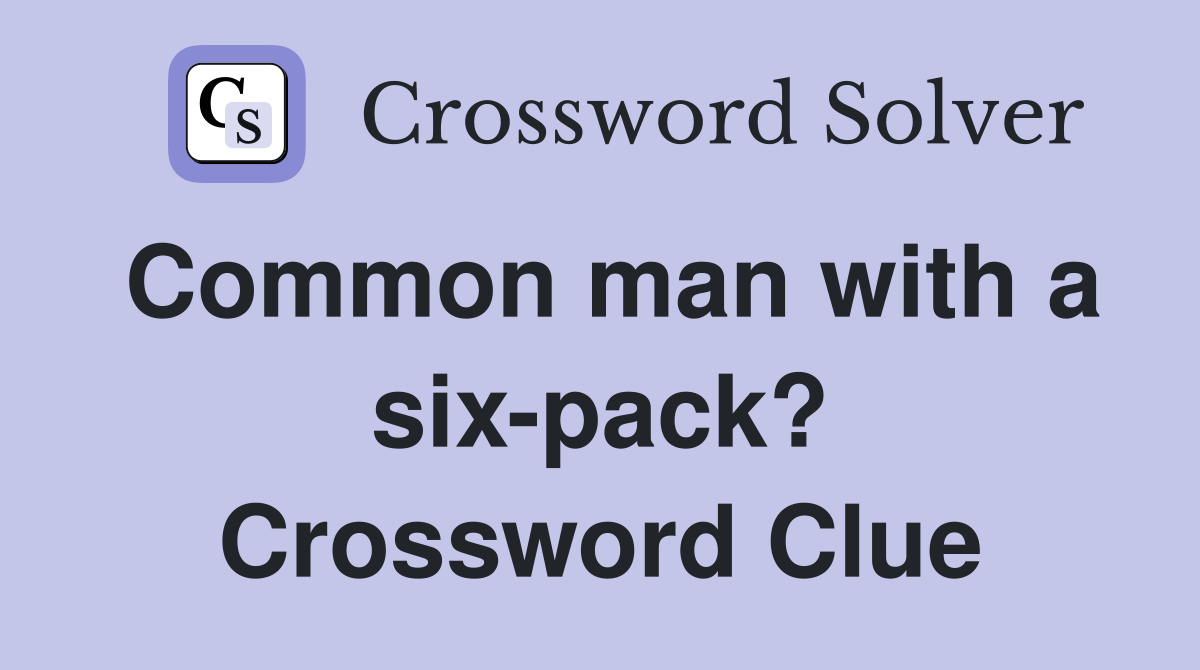 Common man with a six-pack? Crossword Clue