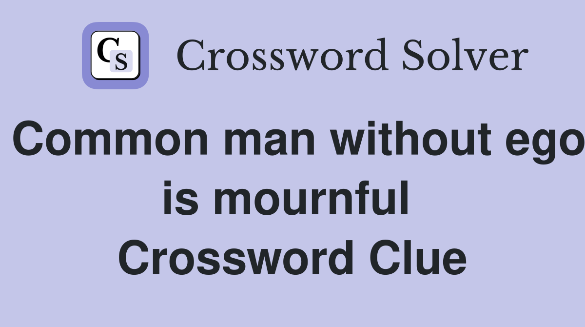 Common man without ego is mournful  Crossword Clue