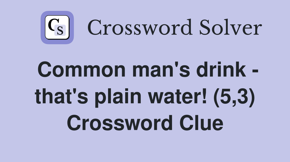 Common man's drink - that's plain water! (5,3) Crossword Clue
