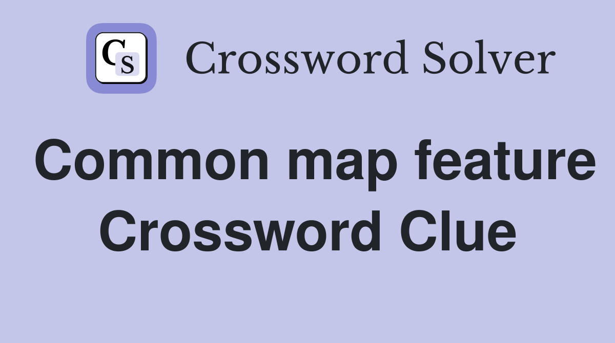 Common map feature Crossword Clue