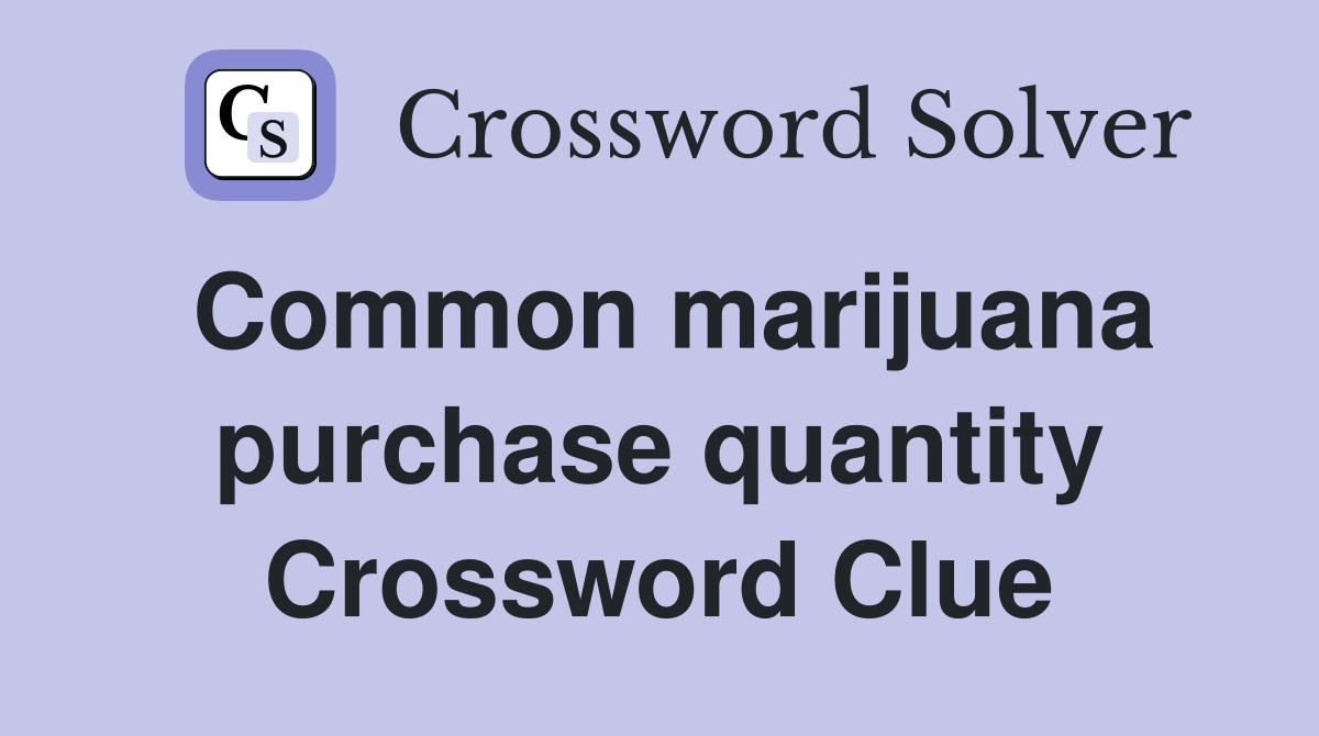 Common marijuana purchase quantity Crossword Clue