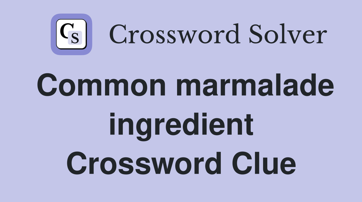 Common marmalade ingredient Crossword Clue