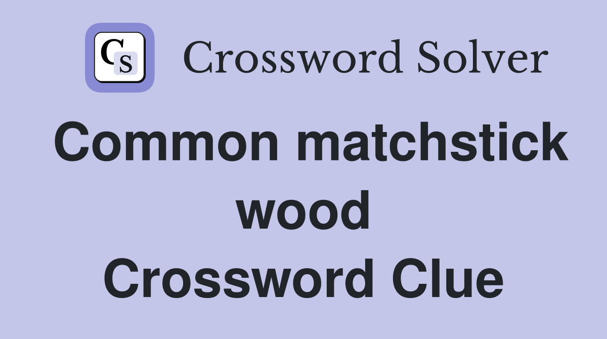 Common matchstick wood Crossword Clue