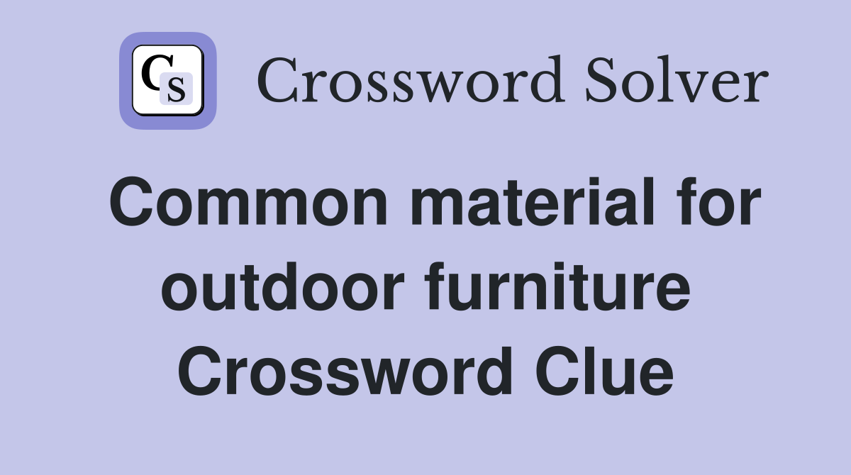 Common material for outdoor furniture Crossword Clue