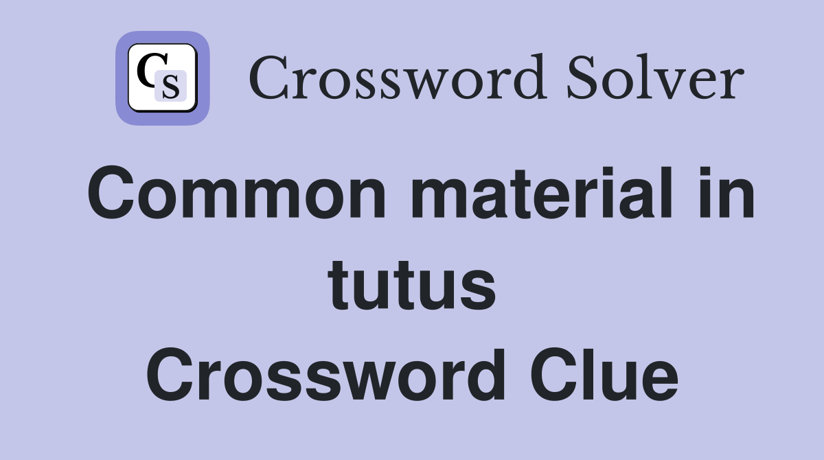 Common material in tutus Crossword Clue