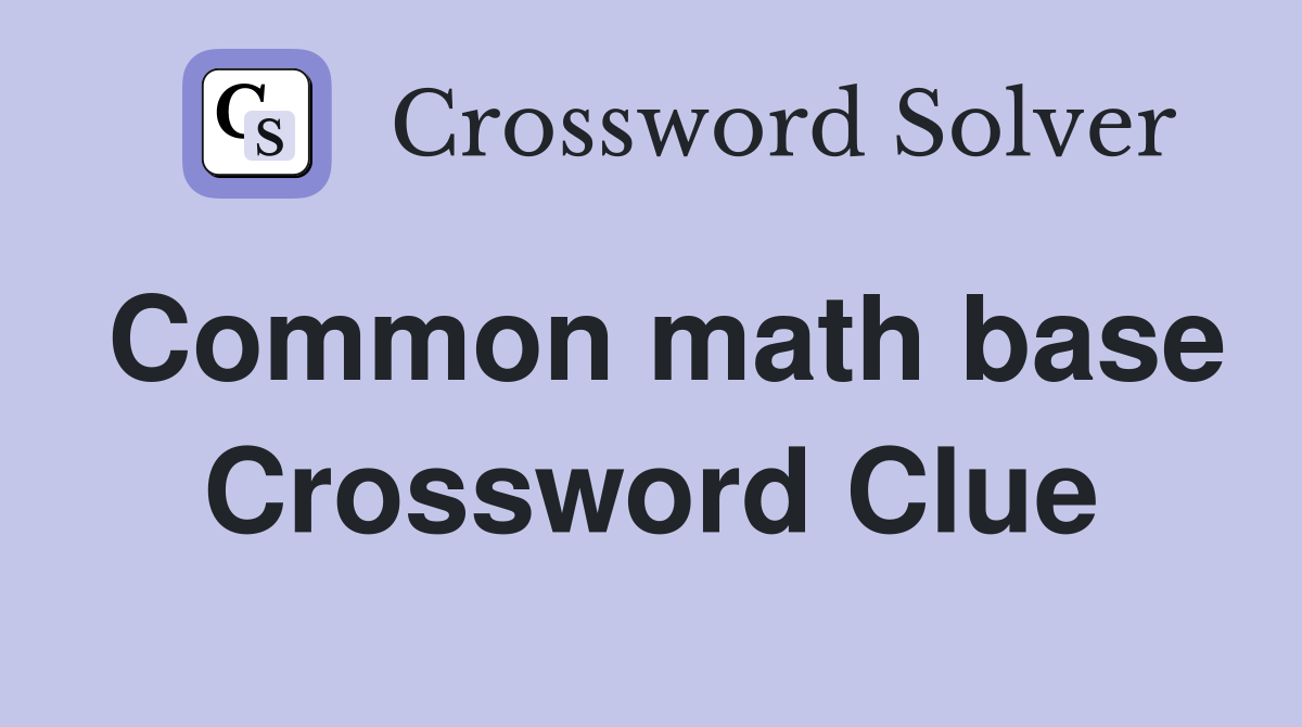 Common math base Crossword Clue