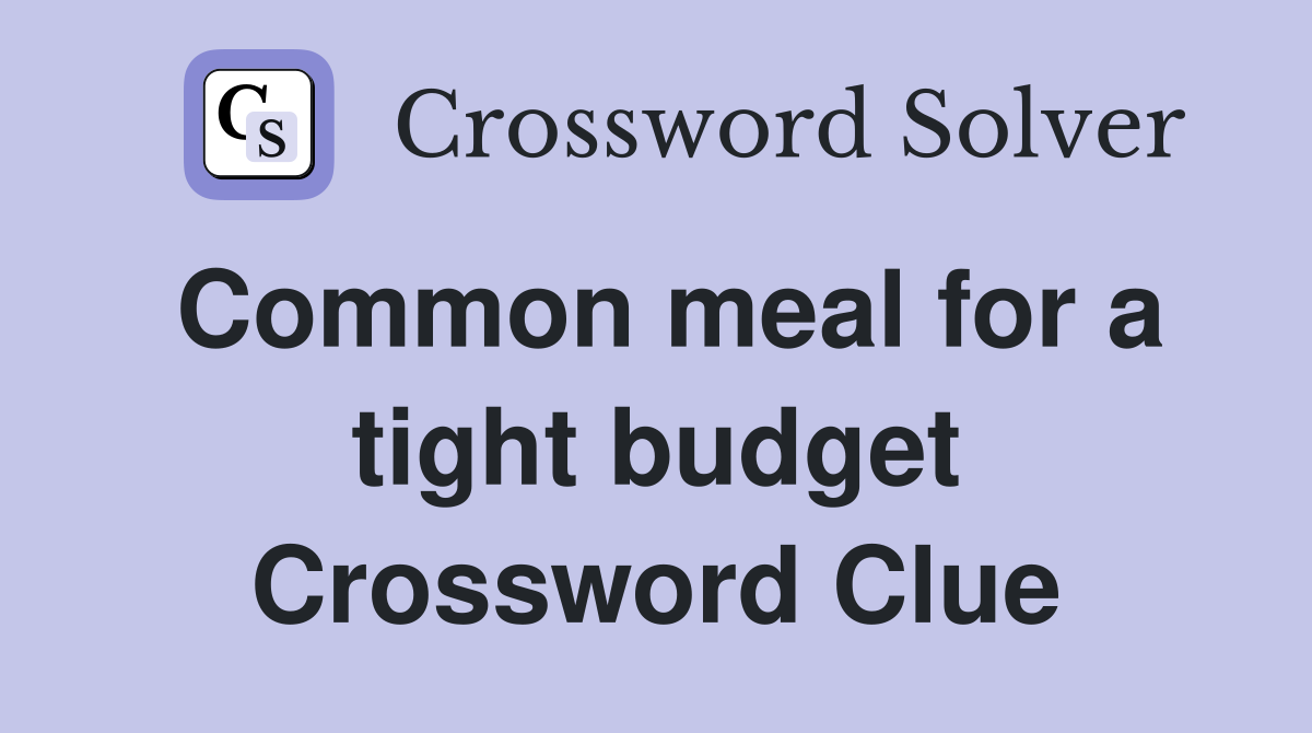Common meal for a tight budget Crossword Clue