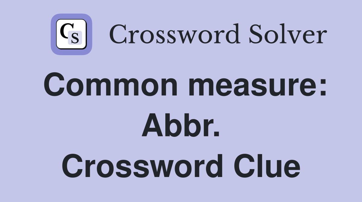 Common measure: Abbr. Crossword Clue
