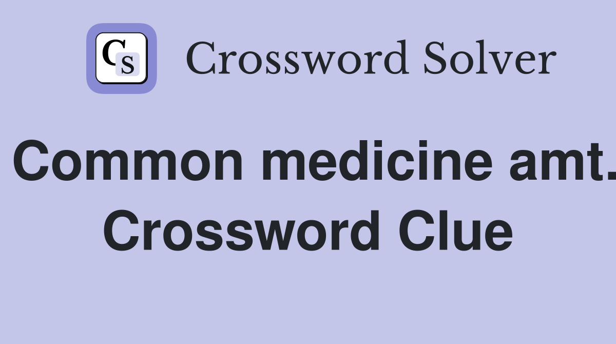 Common medicine amt. Crossword Clue