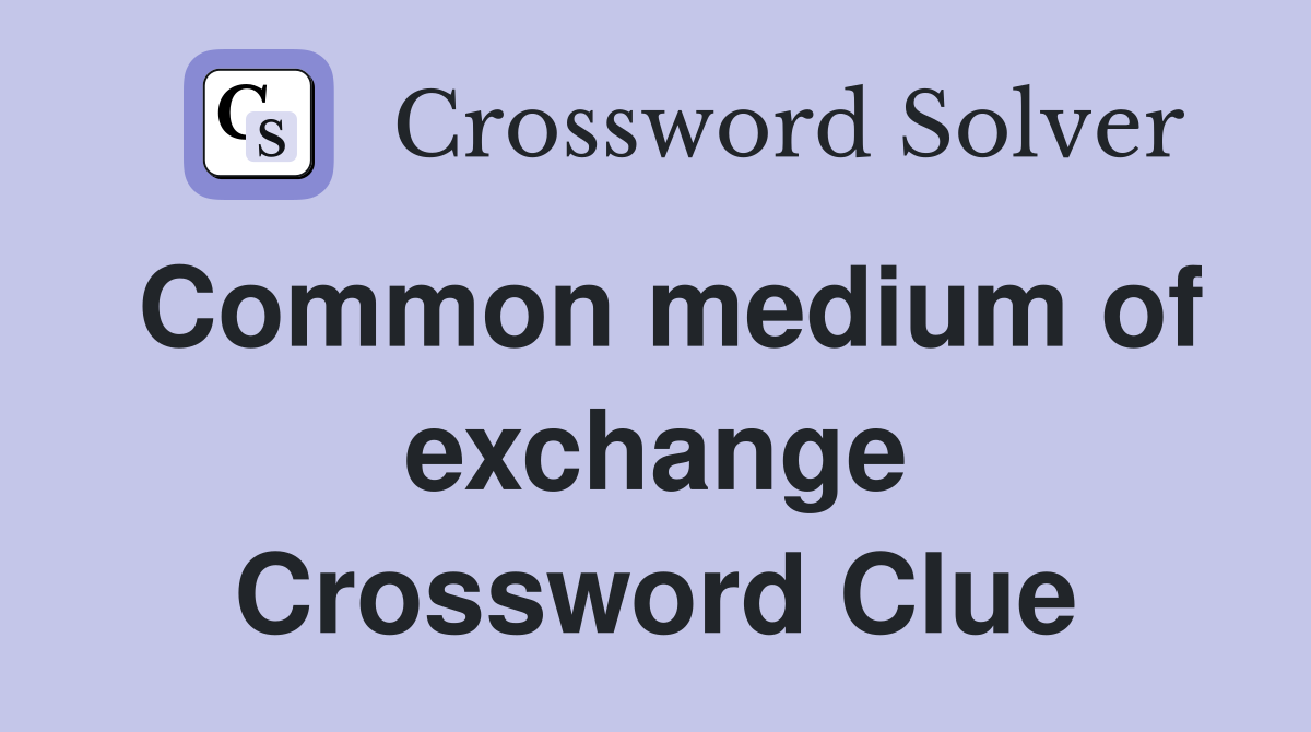 Common medium of exchange Crossword Clue