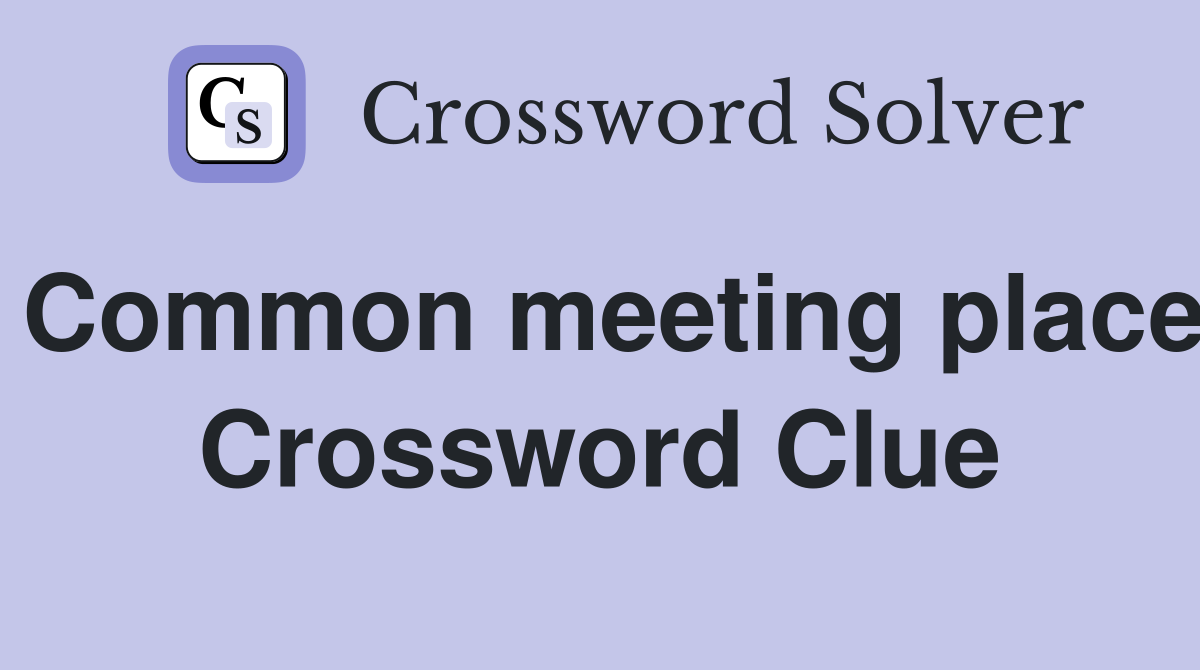 Common meeting place Crossword Clue