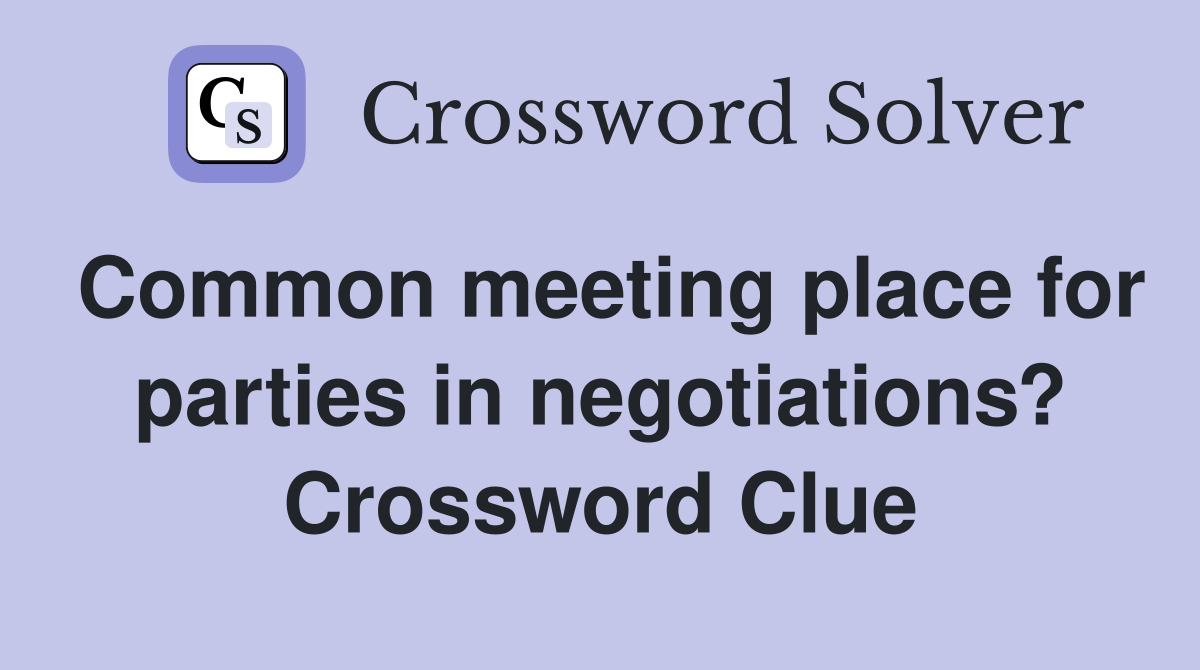 Common meeting place for parties in negotiations? Crossword Clue