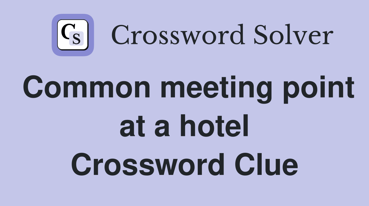 Common meeting point at a hotel Crossword Clue