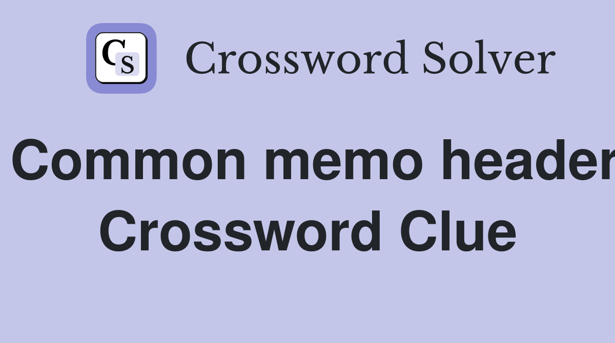 Common memo header Crossword Clue