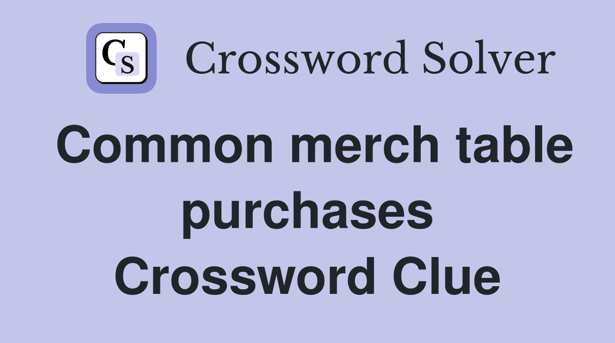 Common merch table purchases Crossword Clue