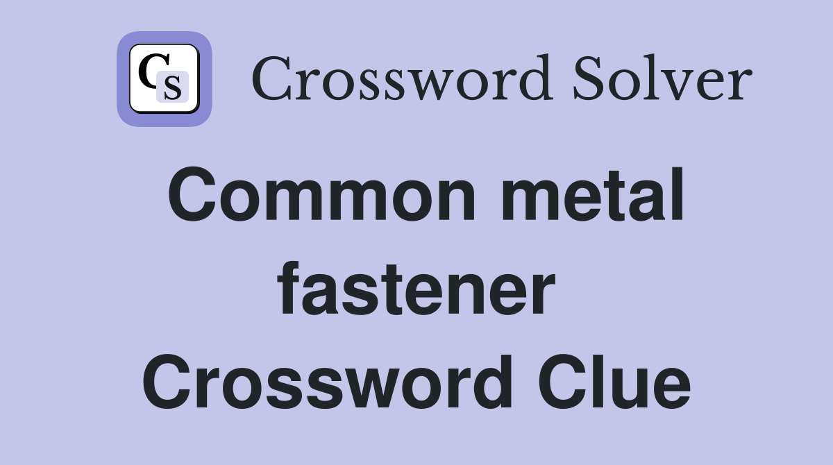 Common metal fastener Crossword Clue