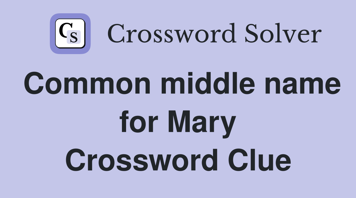 Common middle name for Mary Crossword Clue