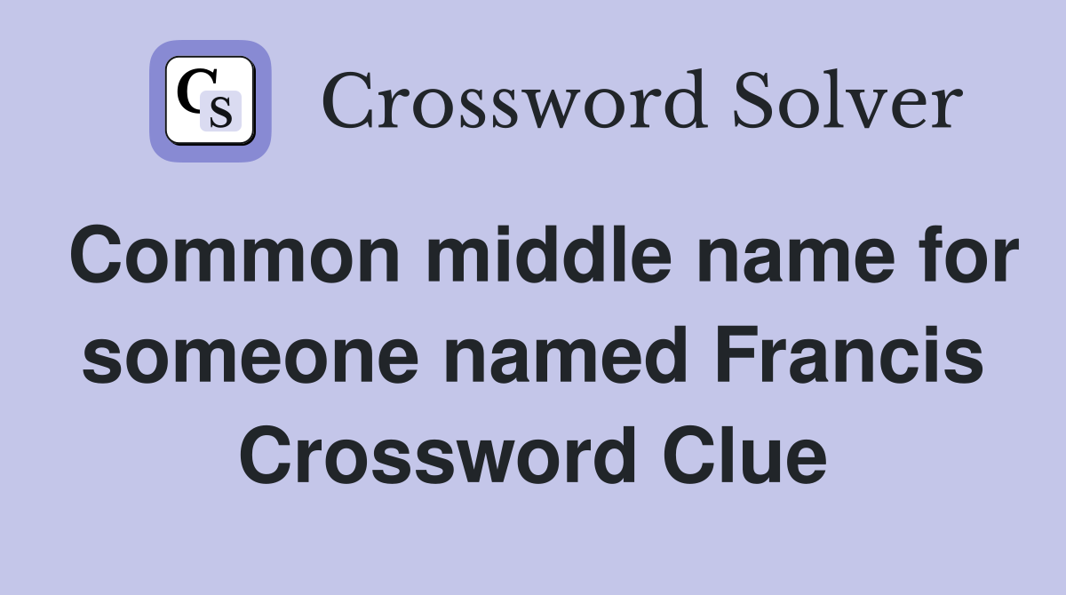 Common middle name for someone named Francis Crossword Clue