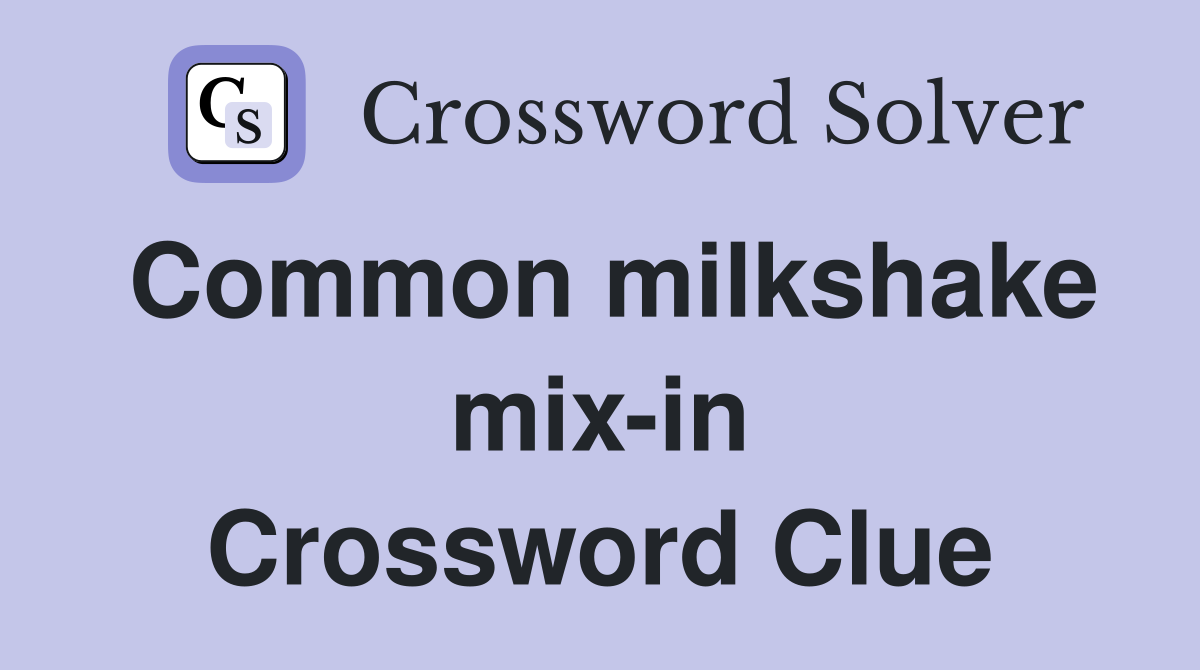 Common milkshake mix-in Crossword Clue