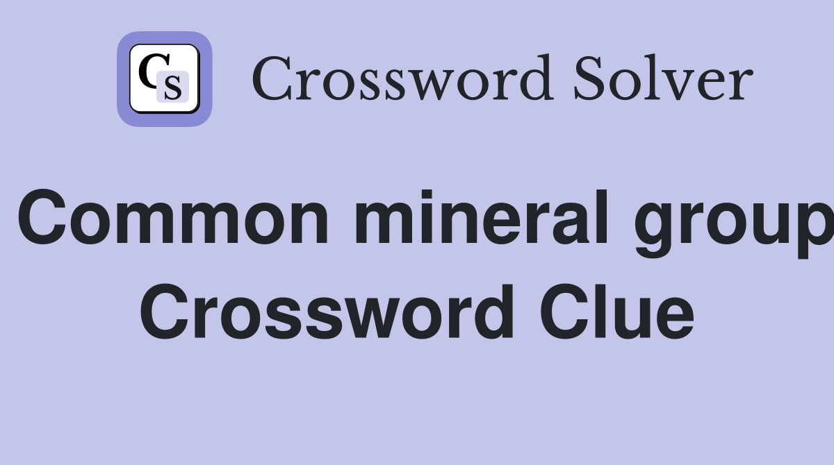 Common mineral group Crossword Clue