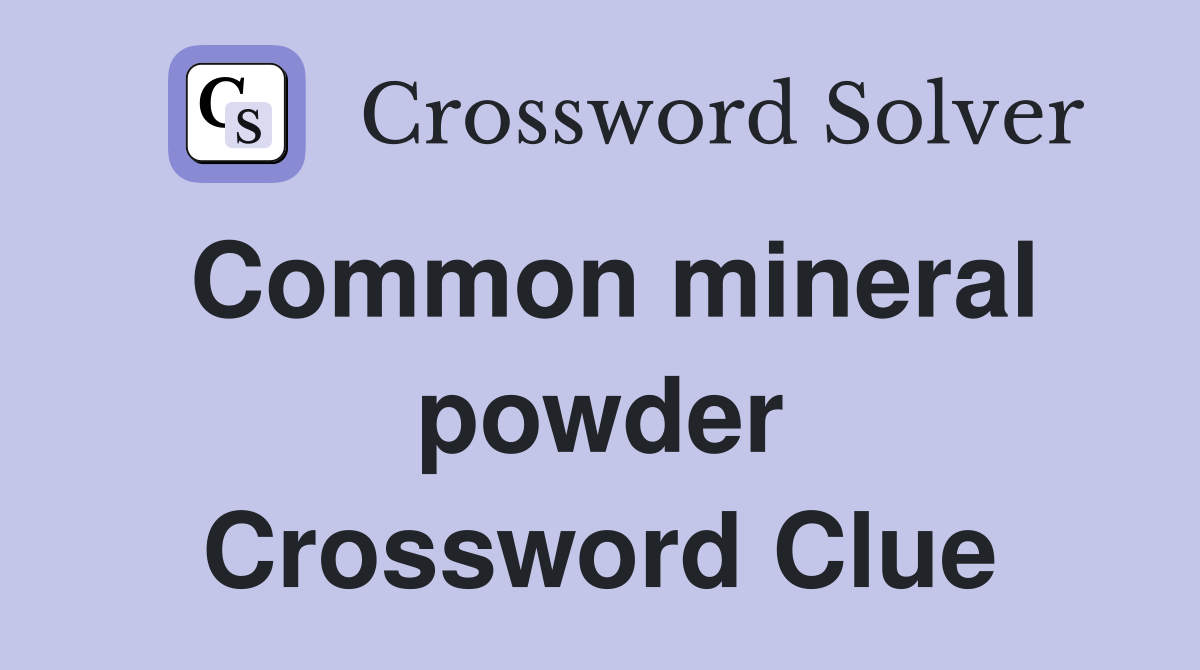 Common mineral powder Crossword Clue