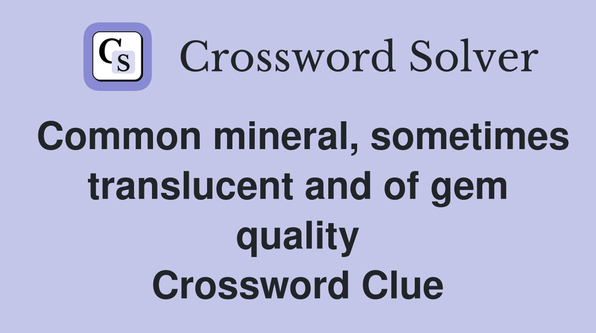 Common mineral, sometimes translucent and of gem quality Crossword Clue
