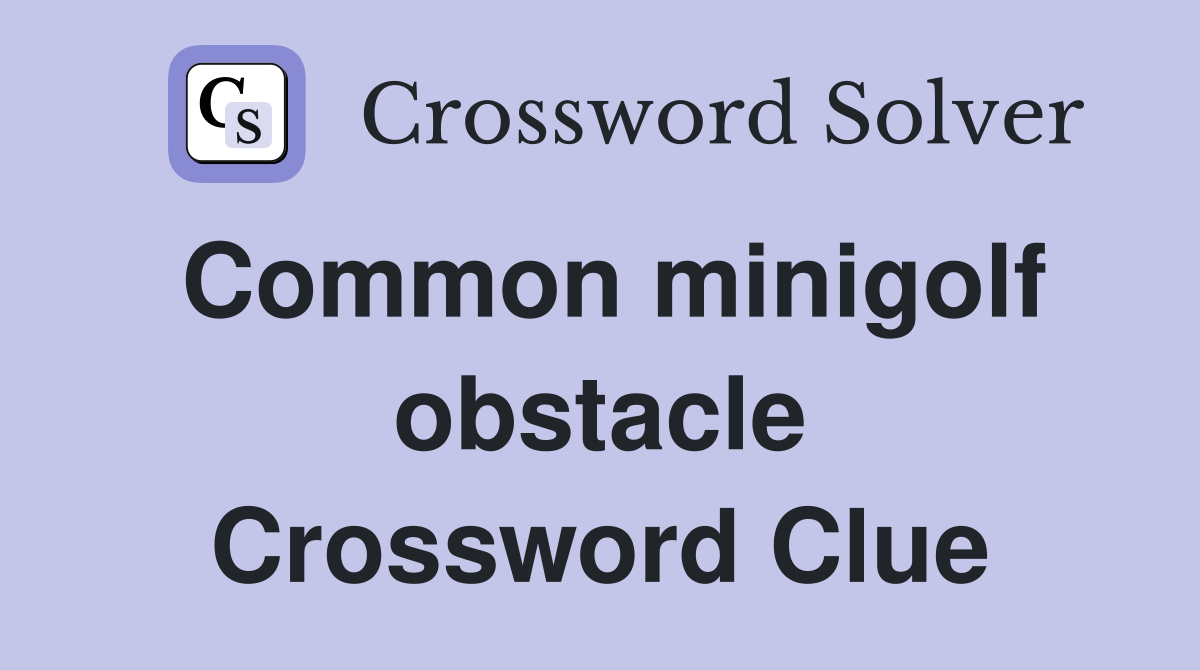 Common minigolf obstacle Crossword Clue