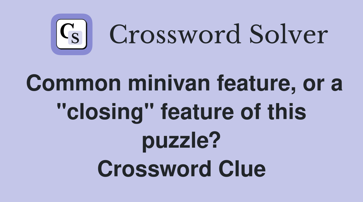 Common minivan feature, or a "closing" feature of this puzzle? Crossword Clue