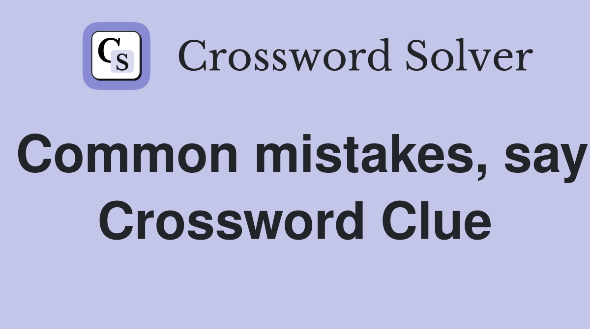 Common mistakes, say Crossword Clue