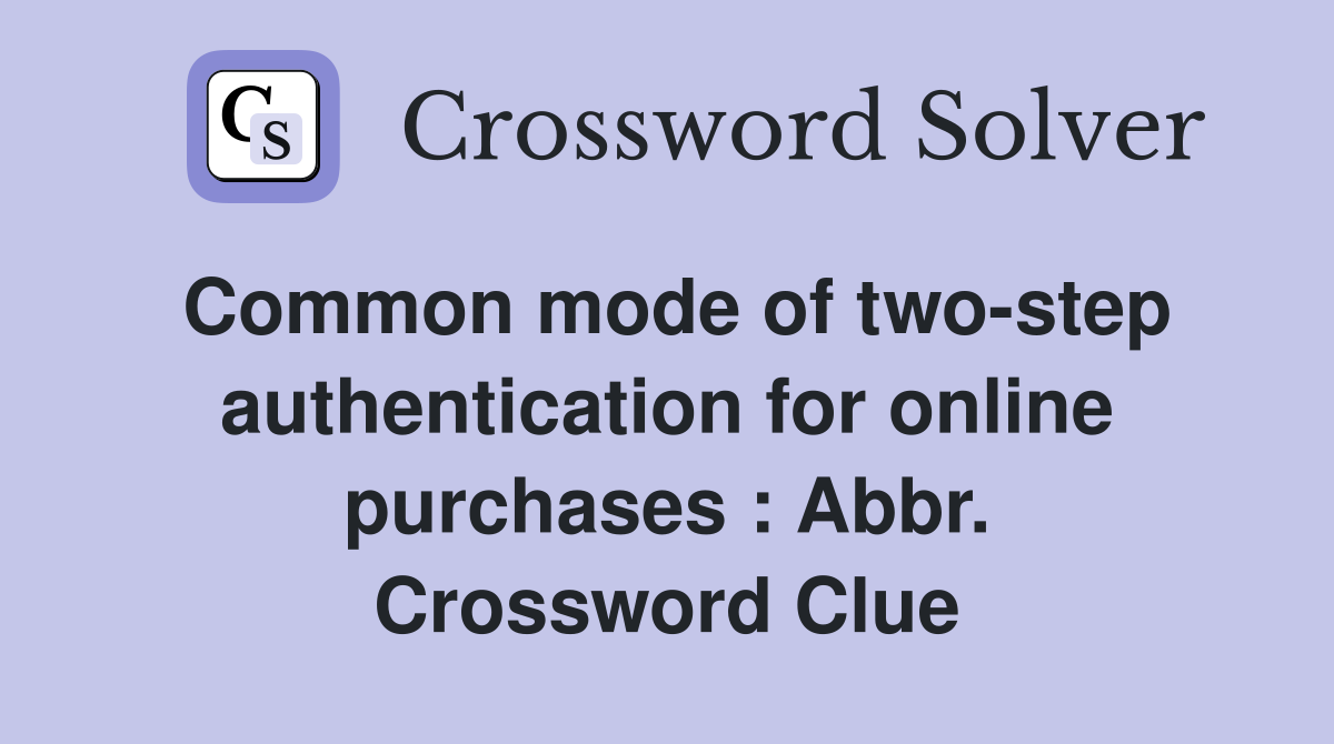 Common mode of two-step authentication for online purchases : Abbr. Crossword Clue