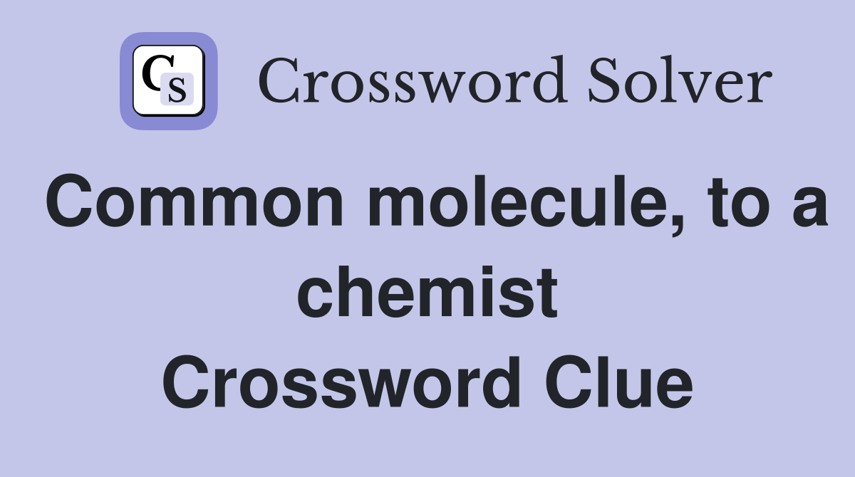 Common molecule, to a chemist Crossword Clue