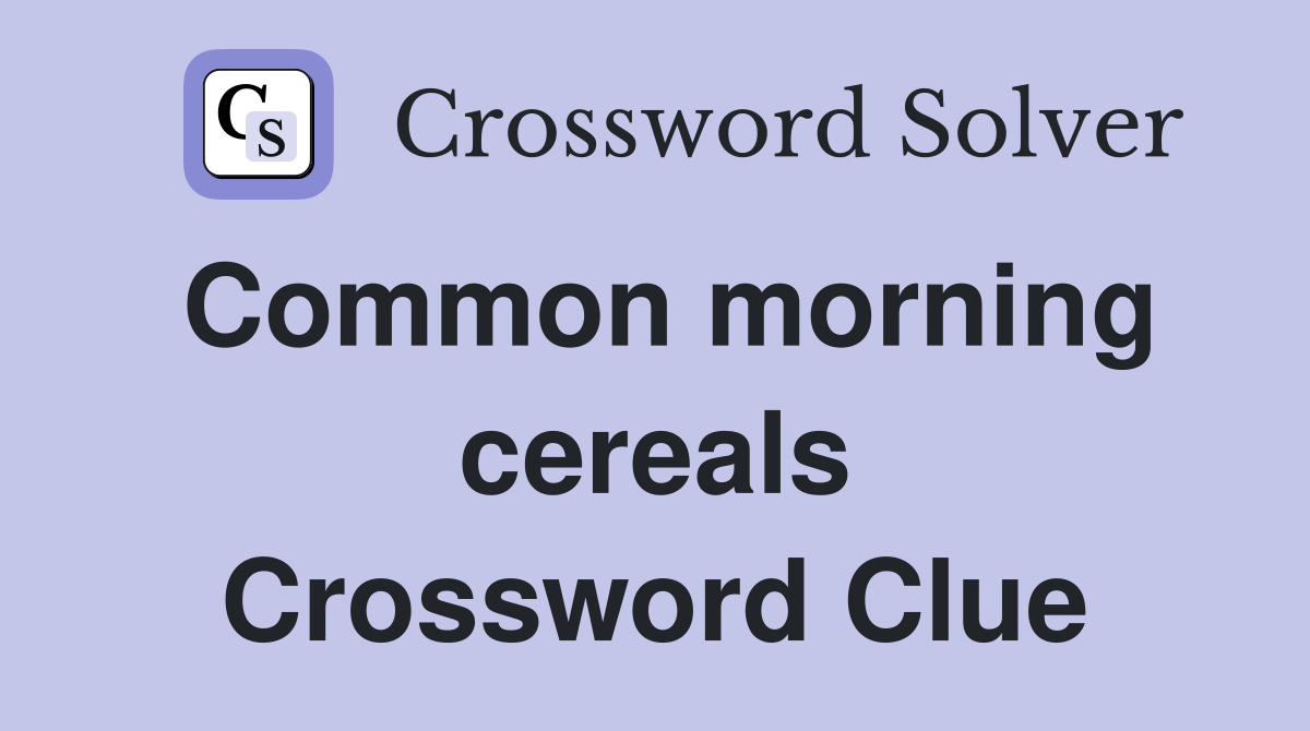 Common morning cereals Crossword Clue