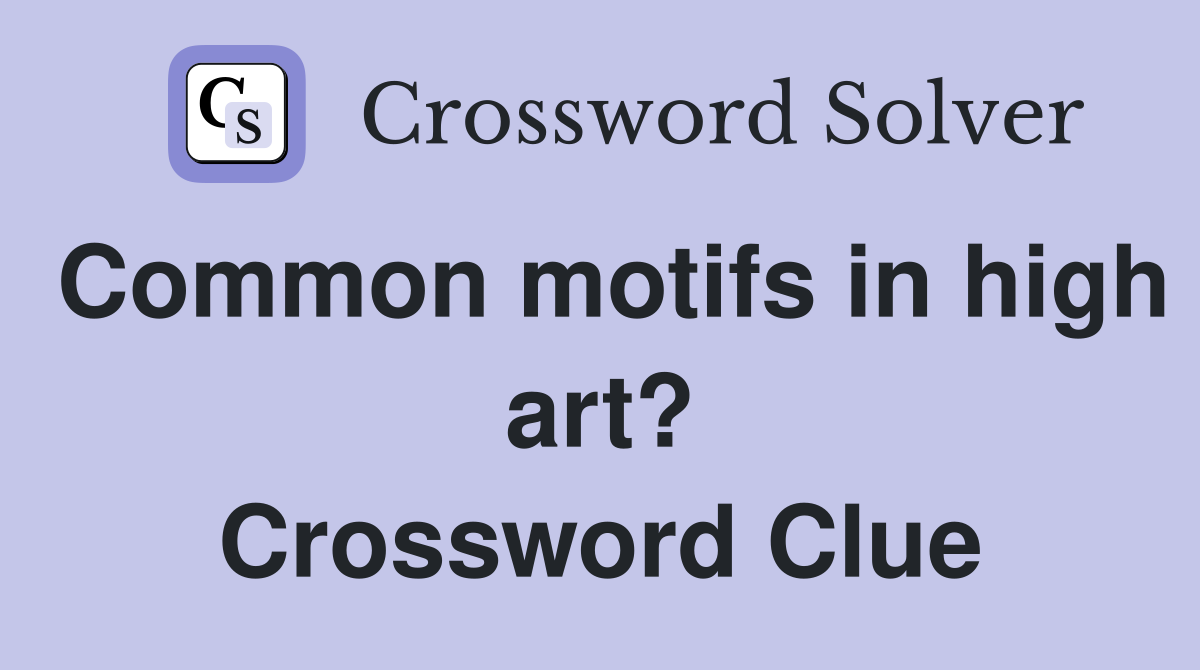 Common motifs in high art? Crossword Clue