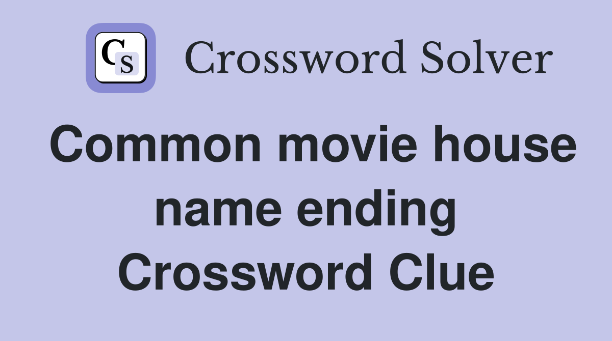 Common movie house name ending Crossword Clue