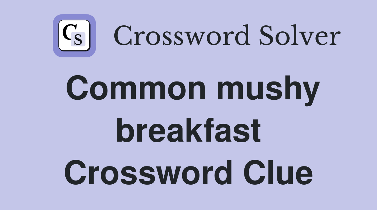 Common mushy breakfast Crossword Clue