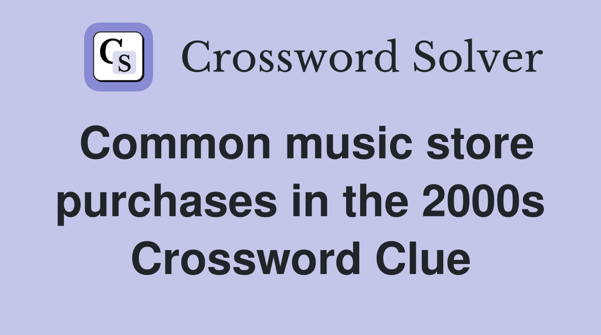 Common music store purchases in the 2000s Crossword Clue
