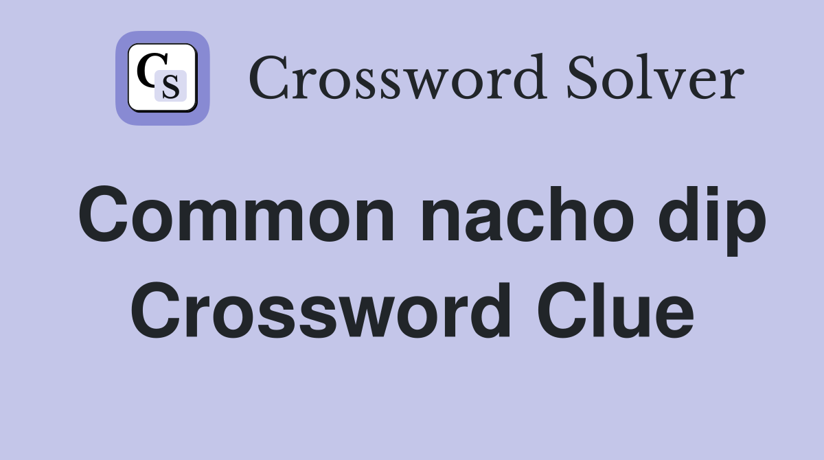 Common nacho dip Crossword Clue