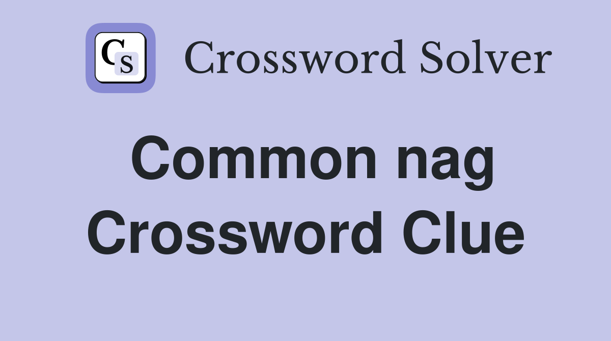 Common nag Crossword Clue