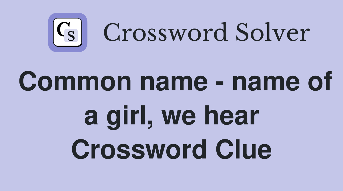 Common name - name of a girl, we hear Crossword Clue